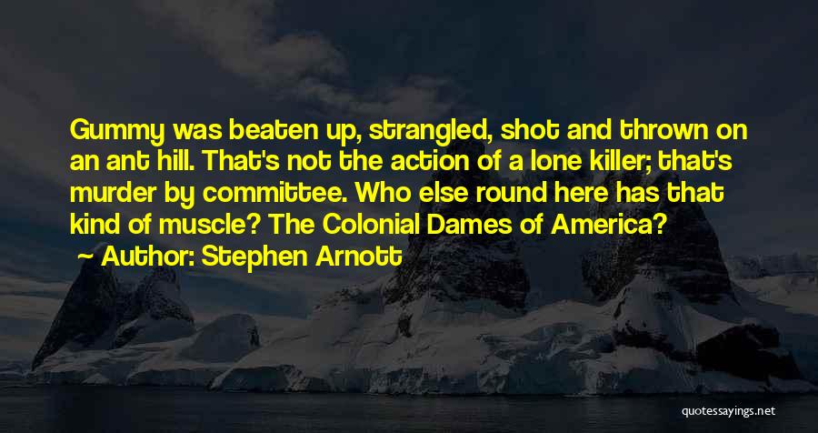 Stephen Arnott Quotes: Gummy Was Beaten Up, Strangled, Shot And Thrown On An Ant Hill. That's Not The Action Of A Lone Killer;