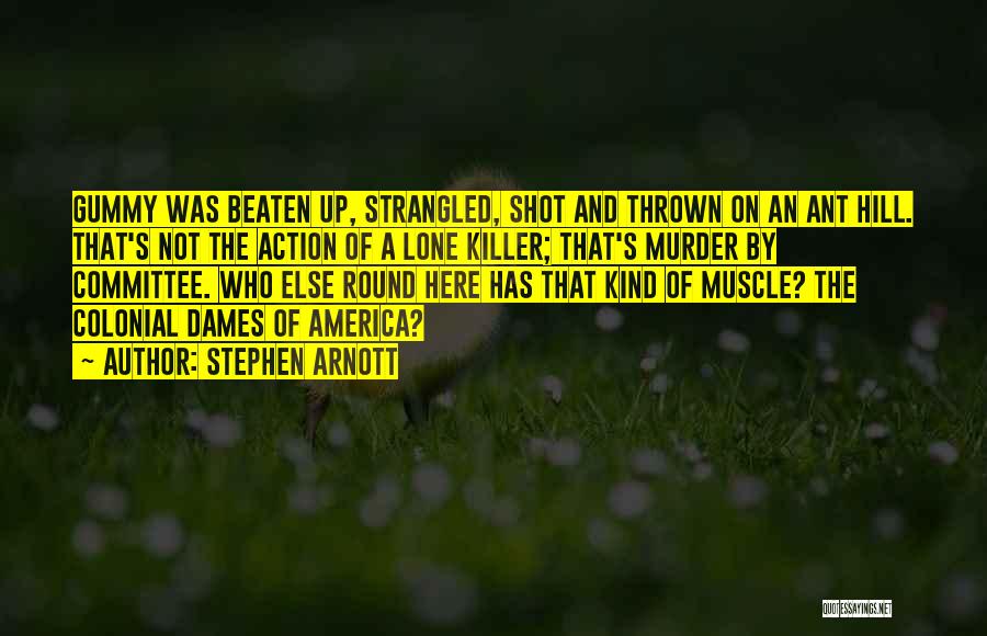 Stephen Arnott Quotes: Gummy Was Beaten Up, Strangled, Shot And Thrown On An Ant Hill. That's Not The Action Of A Lone Killer;