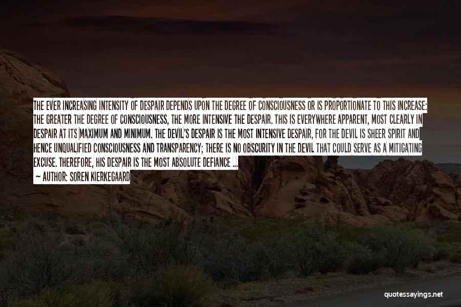 Soren Kierkegaard Quotes: The Ever Increasing Intensity Of Despair Depends Upon The Degree Of Consciousness Or Is Proportionate To This Increase: The Greater