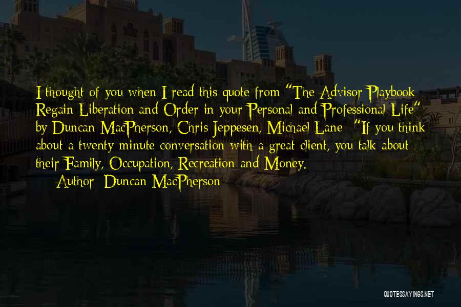 Duncan MacPherson Quotes: I Thought Of You When I Read This Quote From The Advisor Playbook: Regain Liberation And Order In Your Personal