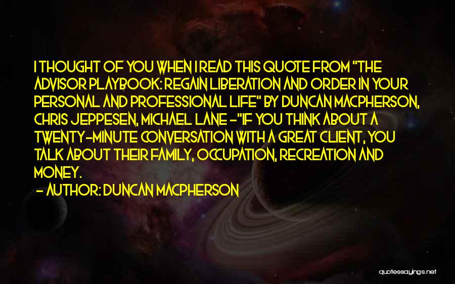 Duncan MacPherson Quotes: I Thought Of You When I Read This Quote From The Advisor Playbook: Regain Liberation And Order In Your Personal