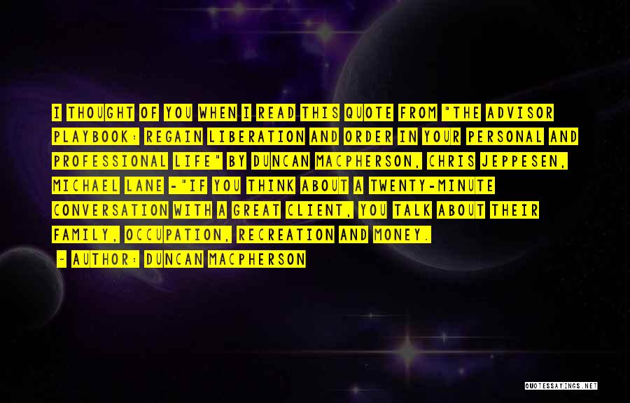 Duncan MacPherson Quotes: I Thought Of You When I Read This Quote From The Advisor Playbook: Regain Liberation And Order In Your Personal