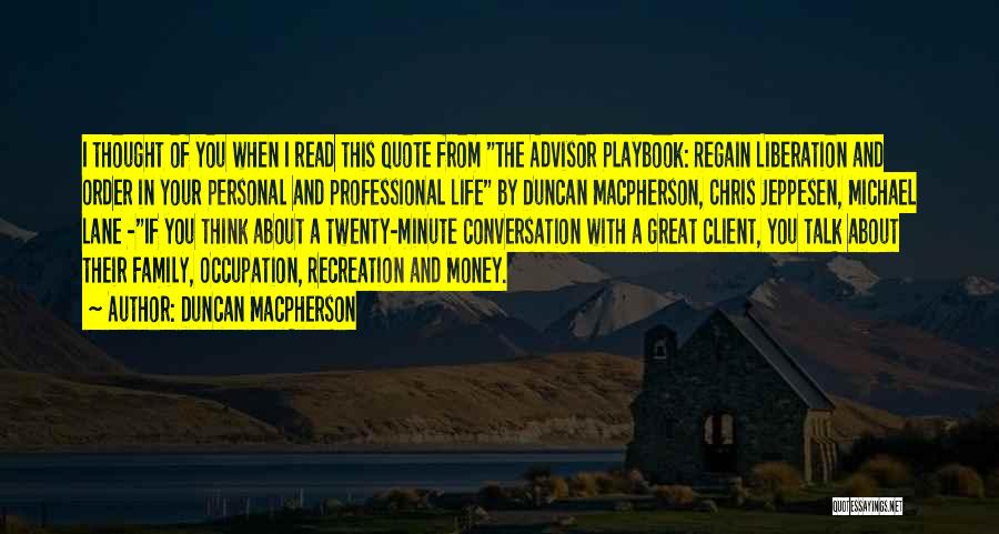 Duncan MacPherson Quotes: I Thought Of You When I Read This Quote From The Advisor Playbook: Regain Liberation And Order In Your Personal