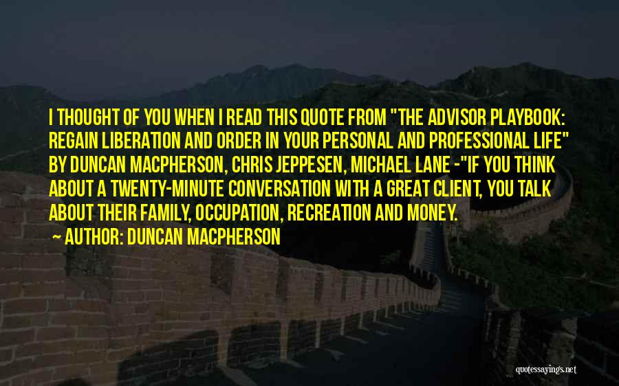 Duncan MacPherson Quotes: I Thought Of You When I Read This Quote From The Advisor Playbook: Regain Liberation And Order In Your Personal