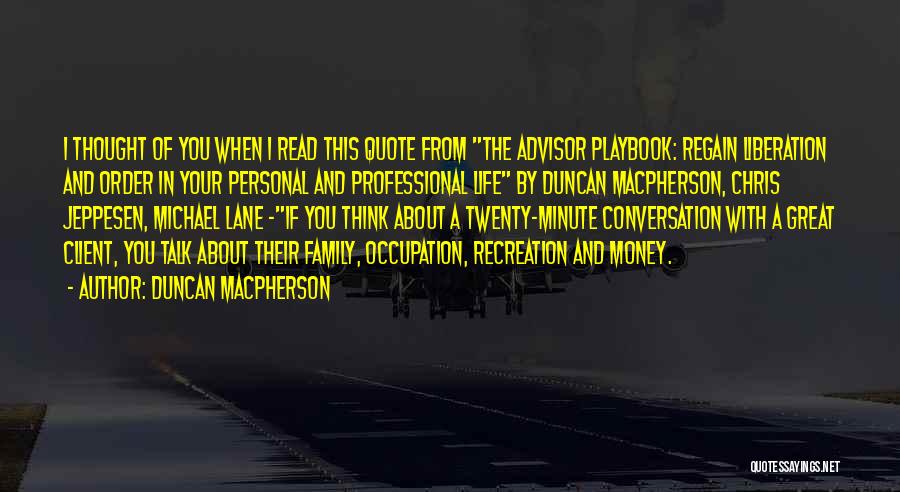 Duncan MacPherson Quotes: I Thought Of You When I Read This Quote From The Advisor Playbook: Regain Liberation And Order In Your Personal