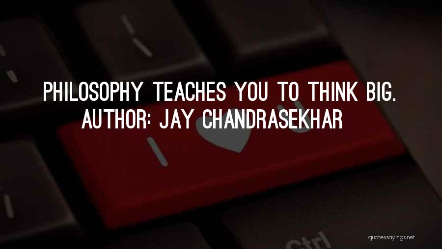 Jay Chandrasekhar Quotes: Philosophy Teaches You To Think Big.
