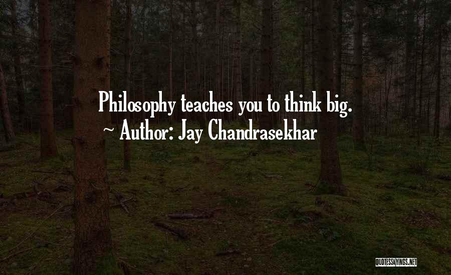 Jay Chandrasekhar Quotes: Philosophy Teaches You To Think Big.