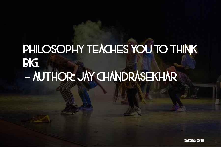 Jay Chandrasekhar Quotes: Philosophy Teaches You To Think Big.