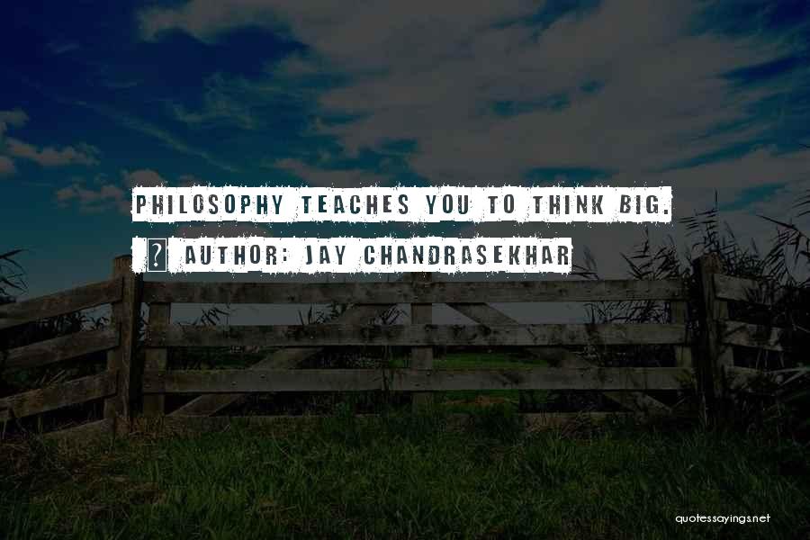 Jay Chandrasekhar Quotes: Philosophy Teaches You To Think Big.