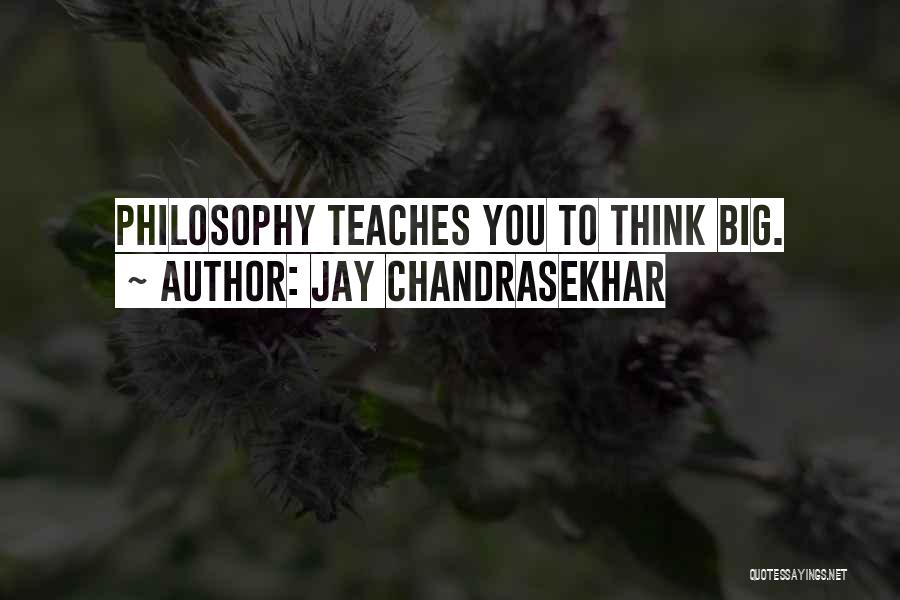 Jay Chandrasekhar Quotes: Philosophy Teaches You To Think Big.