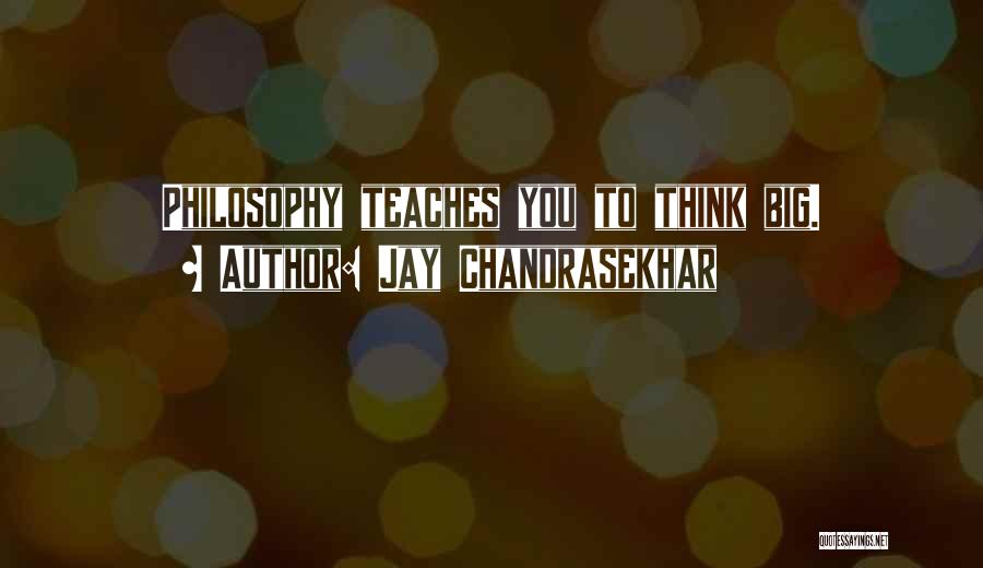 Jay Chandrasekhar Quotes: Philosophy Teaches You To Think Big.