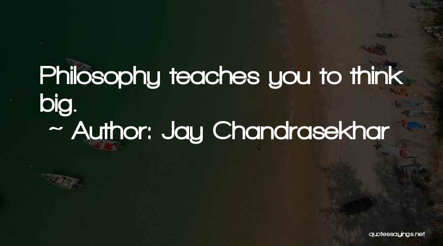Jay Chandrasekhar Quotes: Philosophy Teaches You To Think Big.