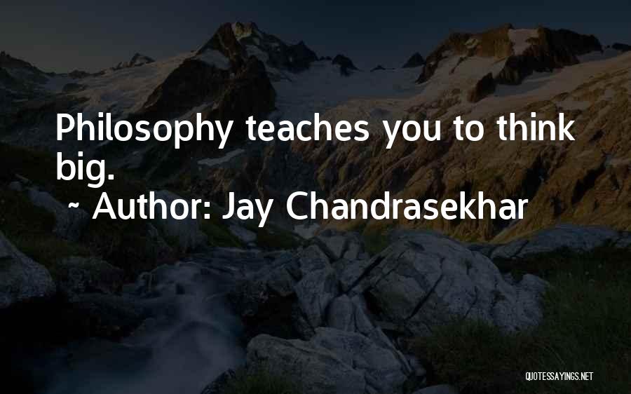 Jay Chandrasekhar Quotes: Philosophy Teaches You To Think Big.