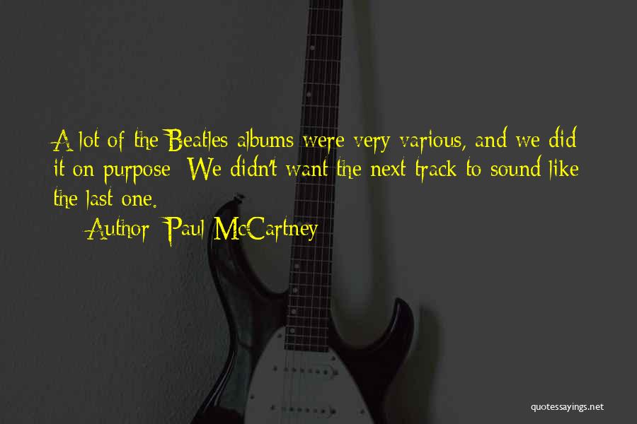 Paul McCartney Quotes: A Lot Of The Beatles Albums Were Very Various, And We Did It On Purpose: We Didn't Want The Next