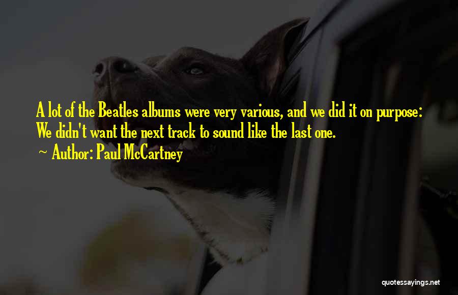 Paul McCartney Quotes: A Lot Of The Beatles Albums Were Very Various, And We Did It On Purpose: We Didn't Want The Next