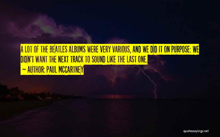 Paul McCartney Quotes: A Lot Of The Beatles Albums Were Very Various, And We Did It On Purpose: We Didn't Want The Next
