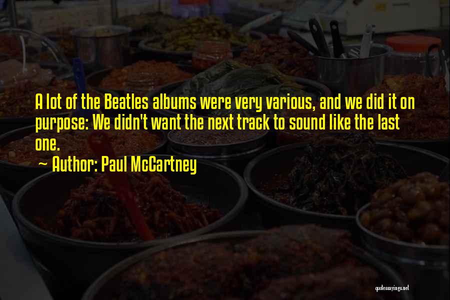 Paul McCartney Quotes: A Lot Of The Beatles Albums Were Very Various, And We Did It On Purpose: We Didn't Want The Next