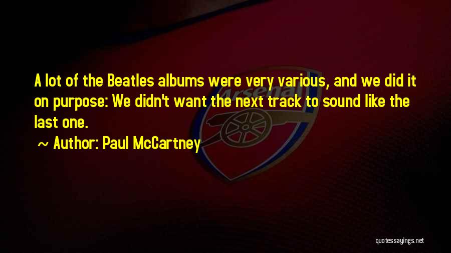 Paul McCartney Quotes: A Lot Of The Beatles Albums Were Very Various, And We Did It On Purpose: We Didn't Want The Next