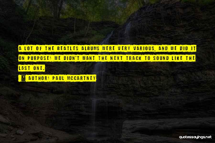 Paul McCartney Quotes: A Lot Of The Beatles Albums Were Very Various, And We Did It On Purpose: We Didn't Want The Next