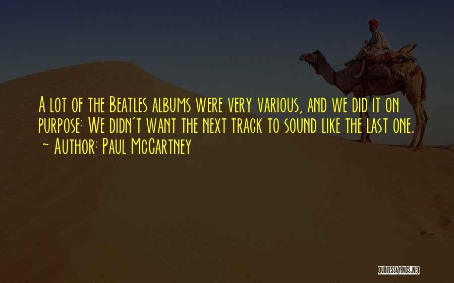 Paul McCartney Quotes: A Lot Of The Beatles Albums Were Very Various, And We Did It On Purpose: We Didn't Want The Next