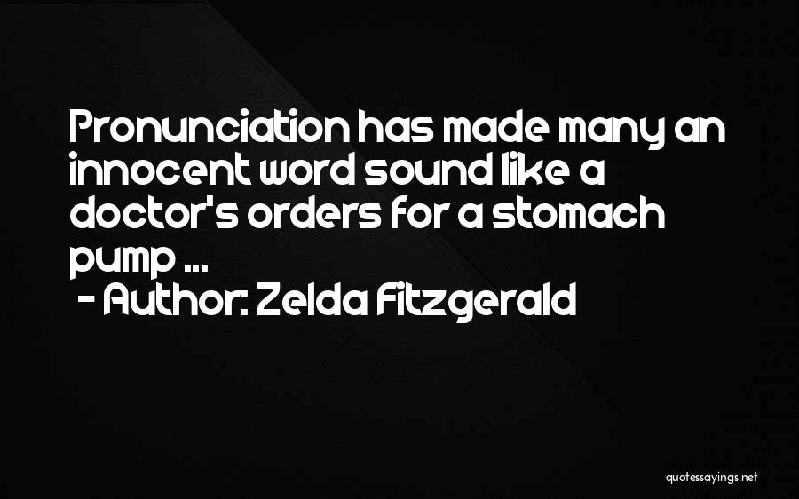 Zelda Fitzgerald Quotes: Pronunciation Has Made Many An Innocent Word Sound Like A Doctor's Orders For A Stomach Pump ...