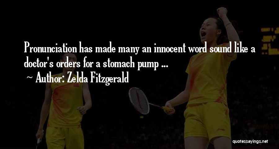 Zelda Fitzgerald Quotes: Pronunciation Has Made Many An Innocent Word Sound Like A Doctor's Orders For A Stomach Pump ...