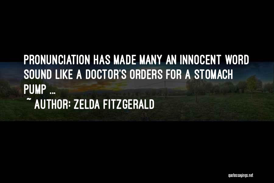 Zelda Fitzgerald Quotes: Pronunciation Has Made Many An Innocent Word Sound Like A Doctor's Orders For A Stomach Pump ...