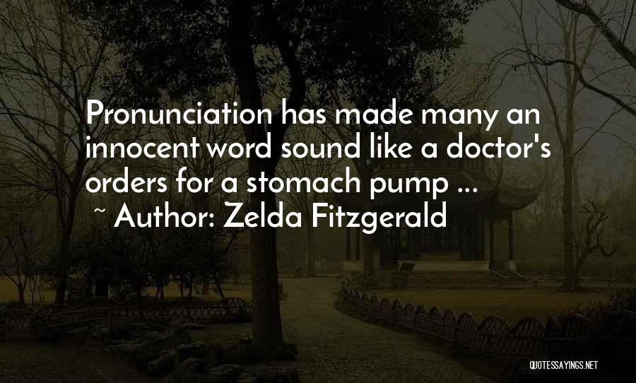 Zelda Fitzgerald Quotes: Pronunciation Has Made Many An Innocent Word Sound Like A Doctor's Orders For A Stomach Pump ...