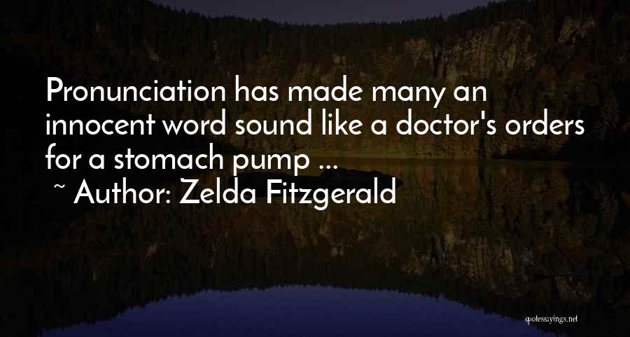 Zelda Fitzgerald Quotes: Pronunciation Has Made Many An Innocent Word Sound Like A Doctor's Orders For A Stomach Pump ...