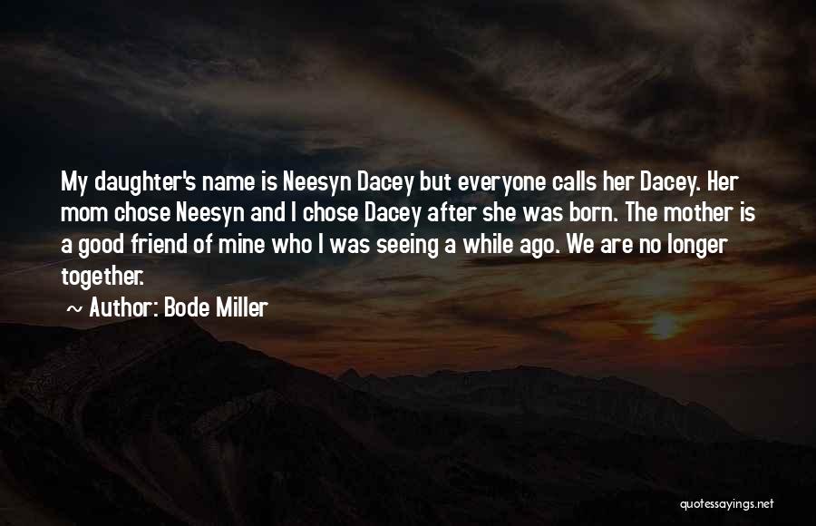 Bode Miller Quotes: My Daughter's Name Is Neesyn Dacey But Everyone Calls Her Dacey. Her Mom Chose Neesyn And I Chose Dacey After