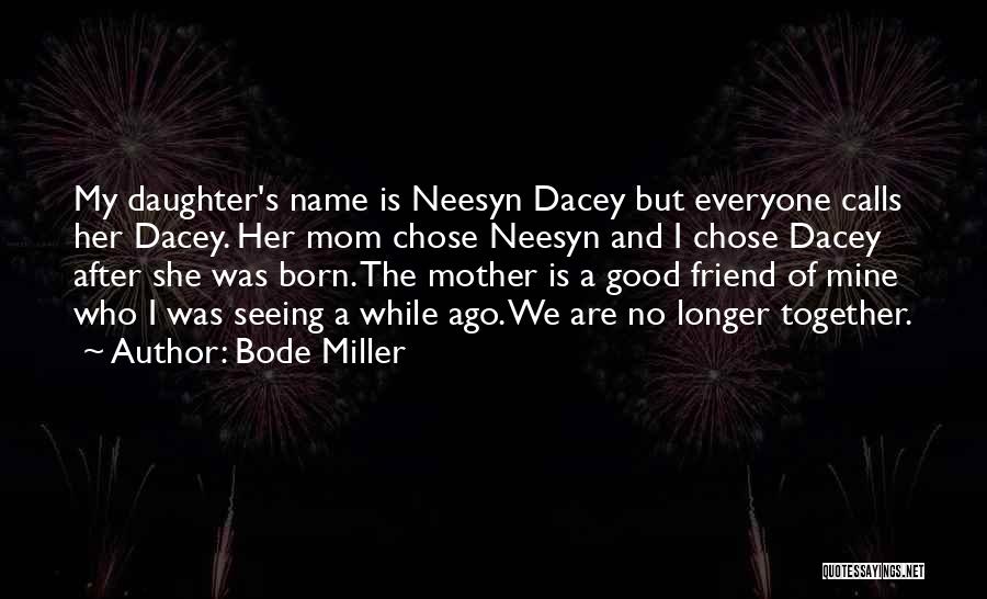 Bode Miller Quotes: My Daughter's Name Is Neesyn Dacey But Everyone Calls Her Dacey. Her Mom Chose Neesyn And I Chose Dacey After