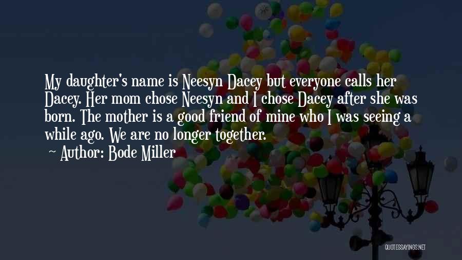 Bode Miller Quotes: My Daughter's Name Is Neesyn Dacey But Everyone Calls Her Dacey. Her Mom Chose Neesyn And I Chose Dacey After