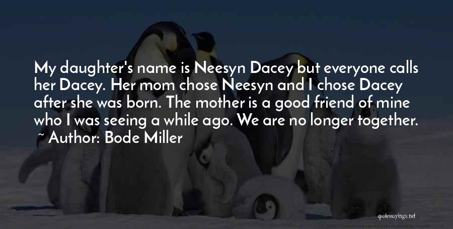 Bode Miller Quotes: My Daughter's Name Is Neesyn Dacey But Everyone Calls Her Dacey. Her Mom Chose Neesyn And I Chose Dacey After