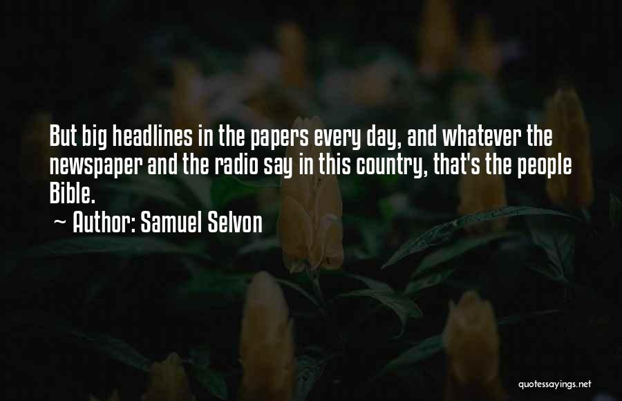 Samuel Selvon Quotes: But Big Headlines In The Papers Every Day, And Whatever The Newspaper And The Radio Say In This Country, That's