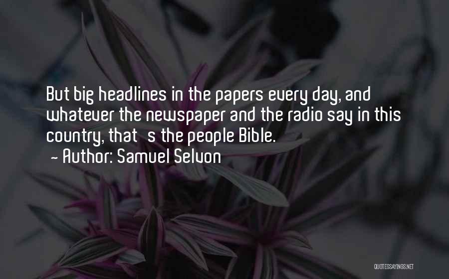 Samuel Selvon Quotes: But Big Headlines In The Papers Every Day, And Whatever The Newspaper And The Radio Say In This Country, That's