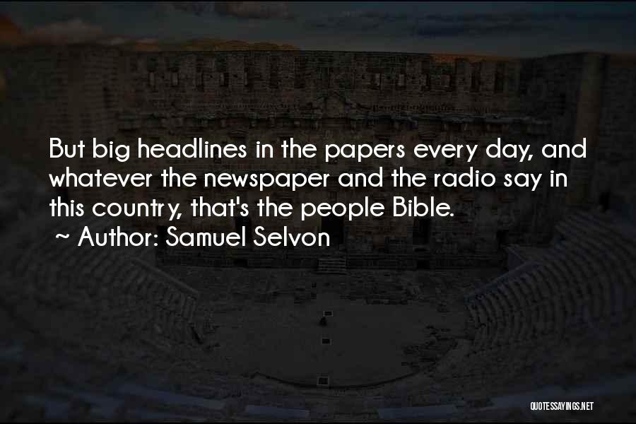 Samuel Selvon Quotes: But Big Headlines In The Papers Every Day, And Whatever The Newspaper And The Radio Say In This Country, That's