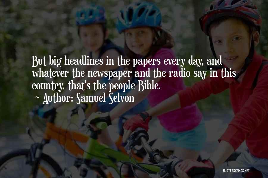 Samuel Selvon Quotes: But Big Headlines In The Papers Every Day, And Whatever The Newspaper And The Radio Say In This Country, That's