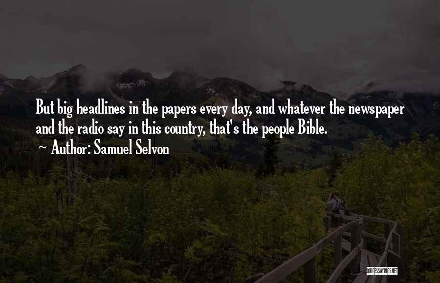 Samuel Selvon Quotes: But Big Headlines In The Papers Every Day, And Whatever The Newspaper And The Radio Say In This Country, That's