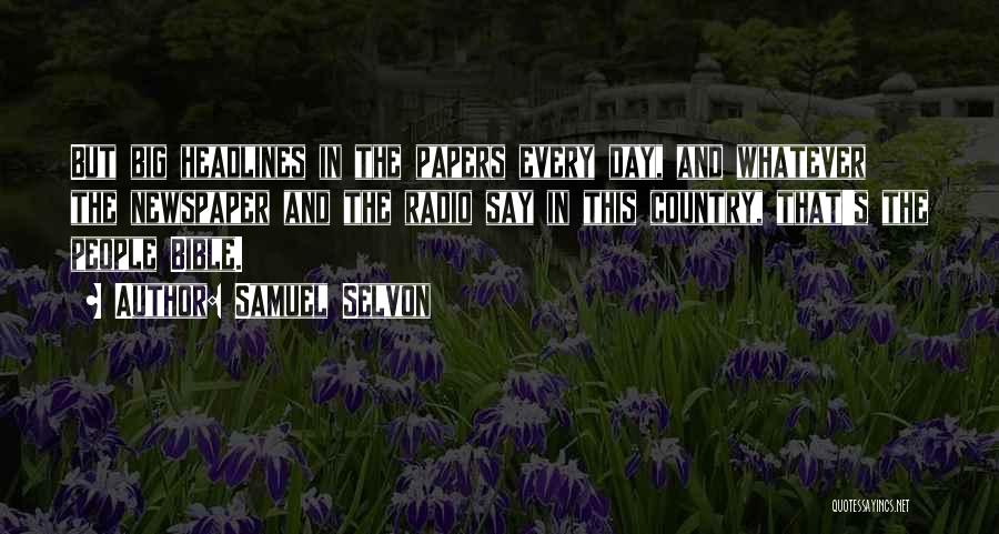 Samuel Selvon Quotes: But Big Headlines In The Papers Every Day, And Whatever The Newspaper And The Radio Say In This Country, That's