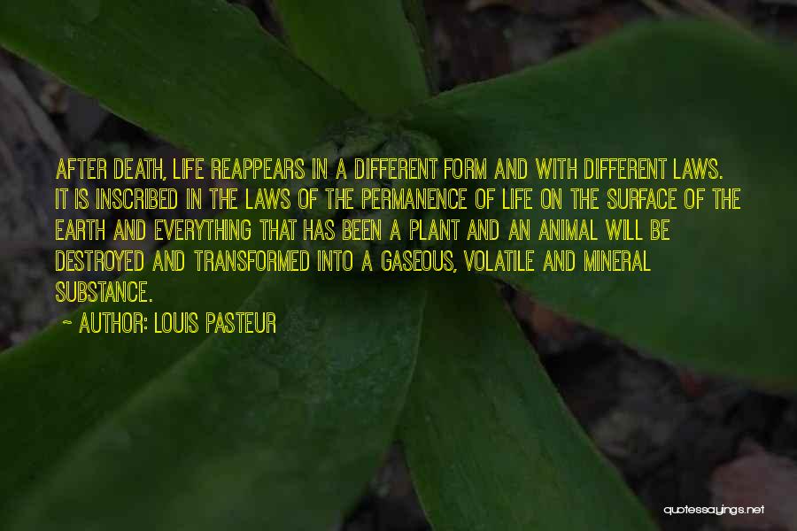 Louis Pasteur Quotes: After Death, Life Reappears In A Different Form And With Different Laws. It Is Inscribed In The Laws Of The