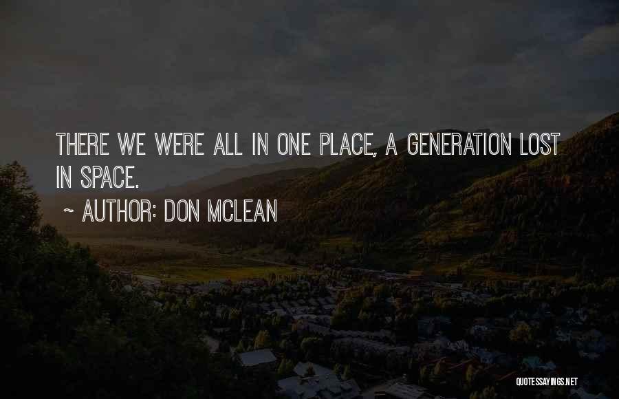 Don McLean Quotes: There We Were All In One Place, A Generation Lost In Space.