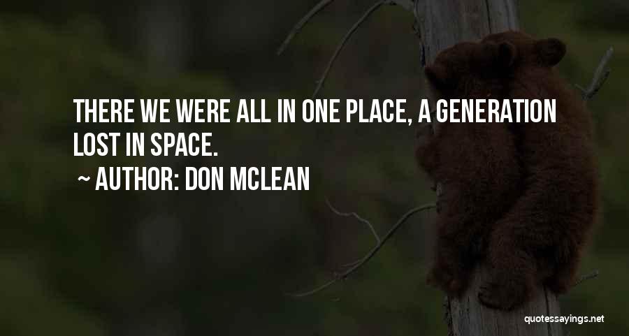 Don McLean Quotes: There We Were All In One Place, A Generation Lost In Space.