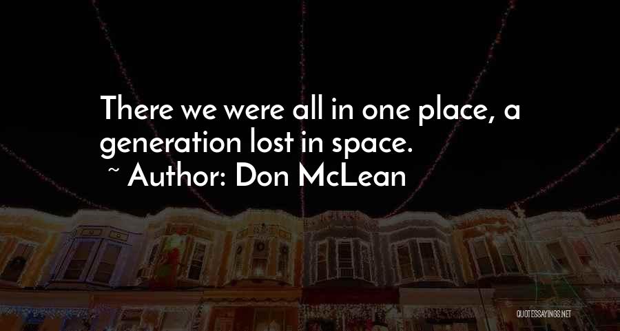 Don McLean Quotes: There We Were All In One Place, A Generation Lost In Space.