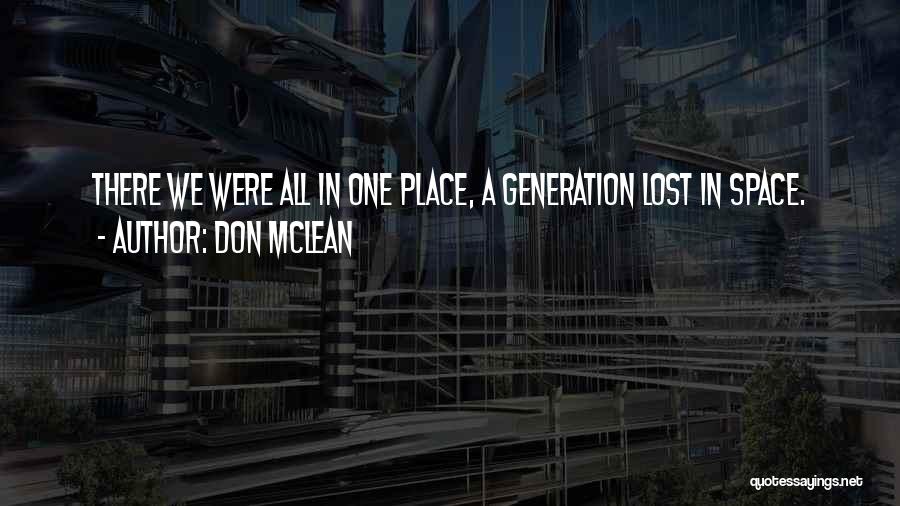 Don McLean Quotes: There We Were All In One Place, A Generation Lost In Space.