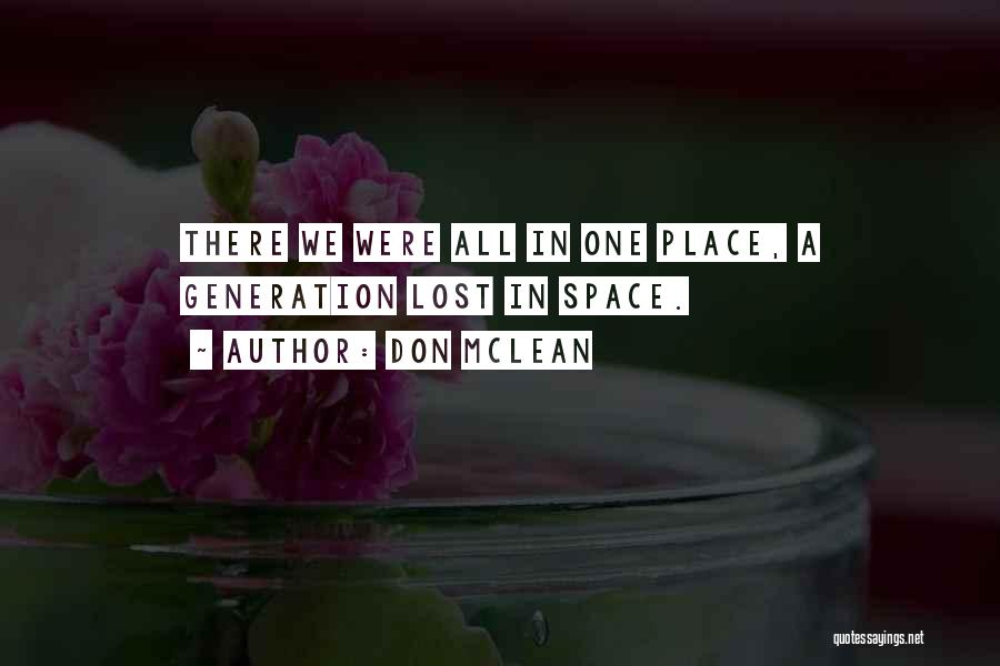 Don McLean Quotes: There We Were All In One Place, A Generation Lost In Space.