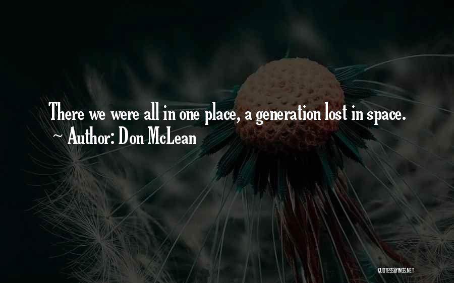 Don McLean Quotes: There We Were All In One Place, A Generation Lost In Space.
