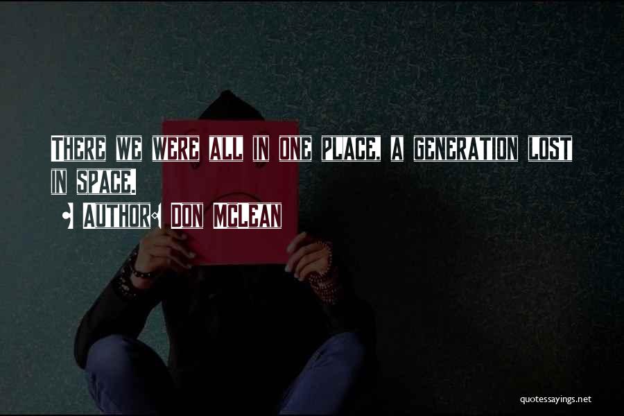 Don McLean Quotes: There We Were All In One Place, A Generation Lost In Space.