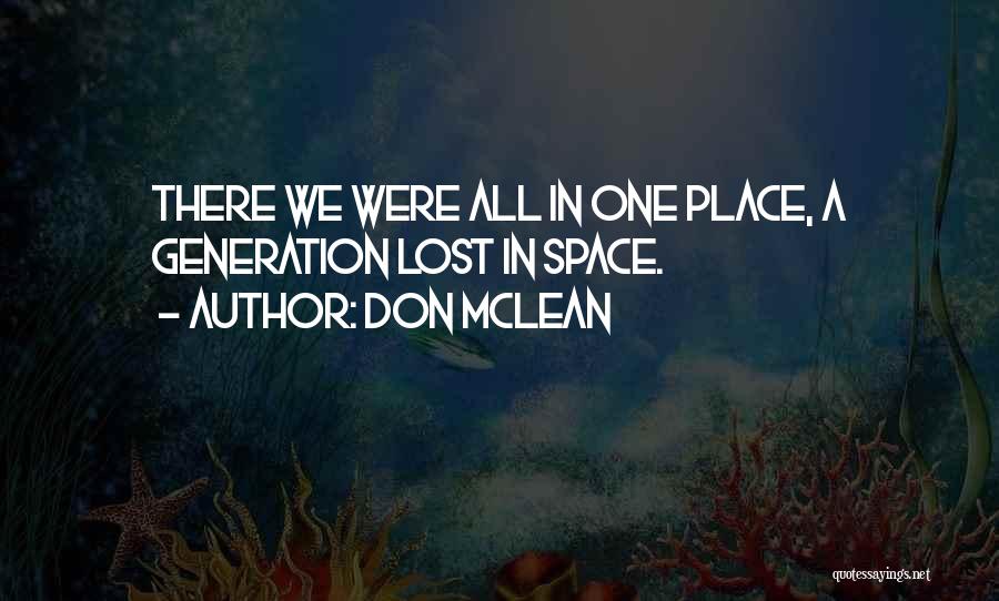 Don McLean Quotes: There We Were All In One Place, A Generation Lost In Space.