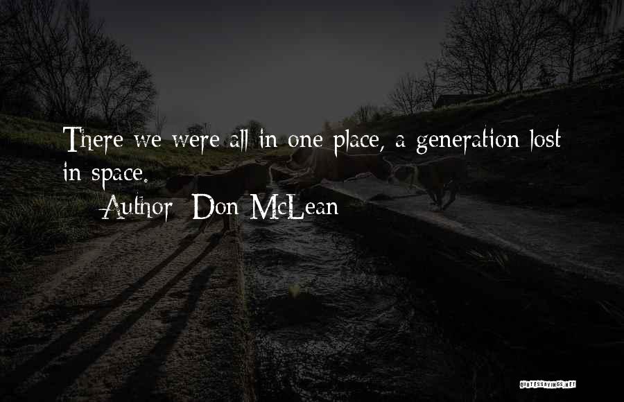 Don McLean Quotes: There We Were All In One Place, A Generation Lost In Space.