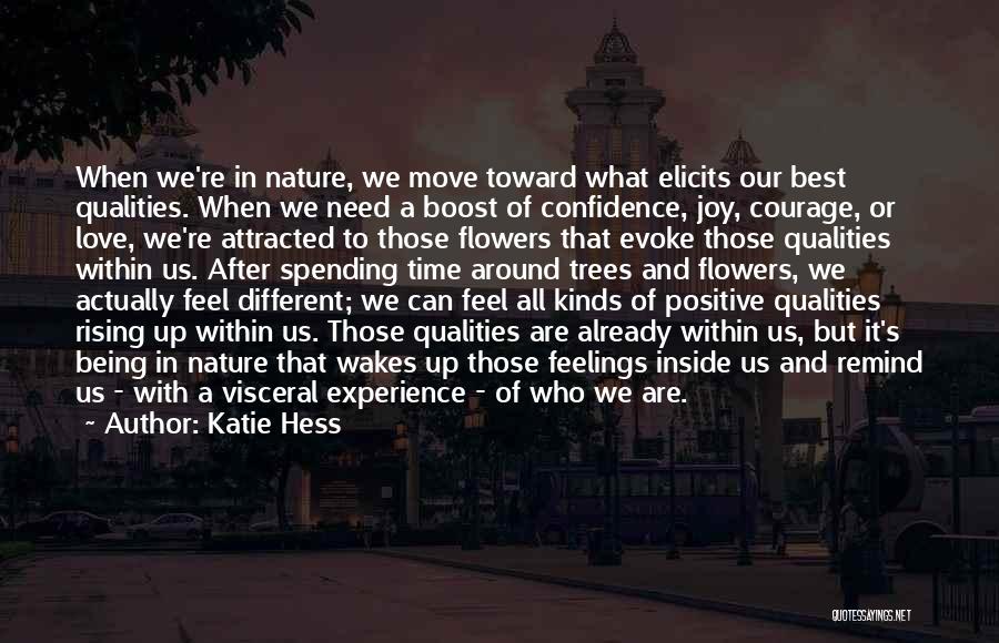 Katie Hess Quotes: When We're In Nature, We Move Toward What Elicits Our Best Qualities. When We Need A Boost Of Confidence, Joy,